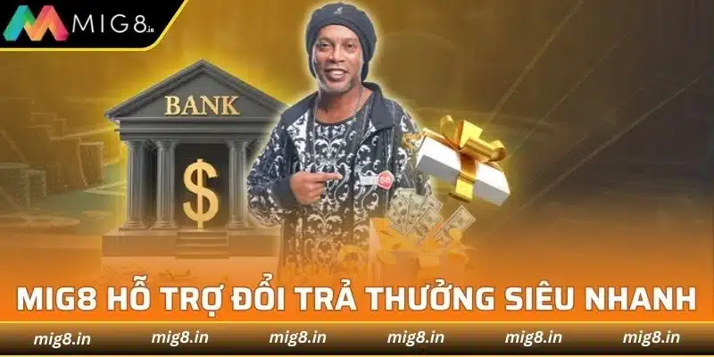 MIG8 hỗ trợ đổi trả thưởng siêu nhanh chóng, an toàn