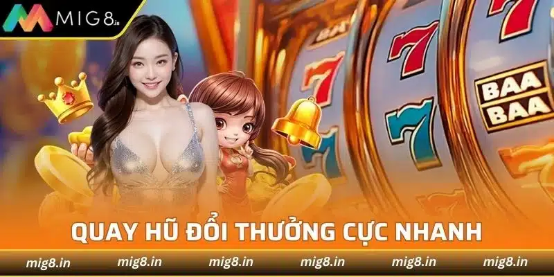 Quay hũ đổi thưởng cực nhanh tại nhà cái MIG8